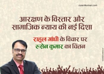 आरक्षण के विस्तार और सामाजिक न्याय की नई दिशा: राहुल गाँधी के विचार पर रुसेन कुमार का चिंतन